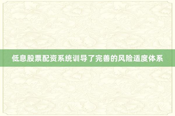 低息股票配资系统训导了完善的风险适度体系