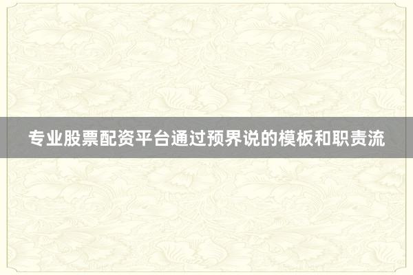 专业股票配资平台通过预界说的模板和职责流