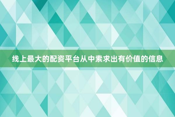 线上最大的配资平台从中索求出有价值的信息
