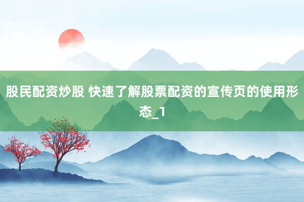 股民配资炒股 快速了解股票配资的宣传页的使用形态_1