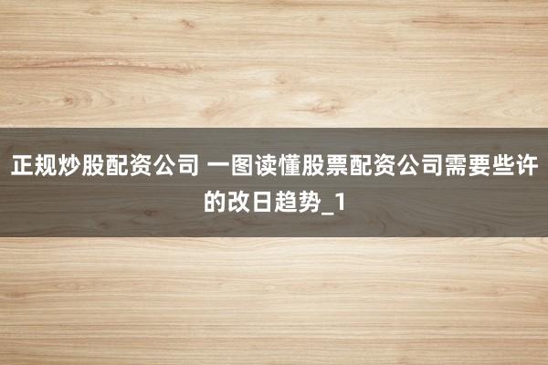 正规炒股配资公司 一图读懂股票配资公司需要些许的改日趋势_1