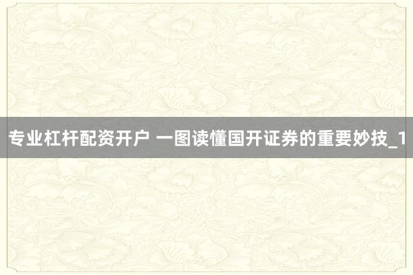专业杠杆配资开户 一图读懂国开证券的重要妙技_1